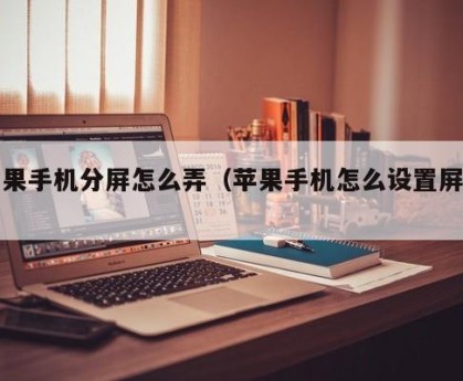 苹果手机分屏怎么弄（苹果手机怎么设置屏幕）