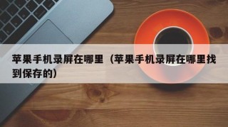 苹果手机录屏在哪里（苹果手机录屏在哪里找到保存的）