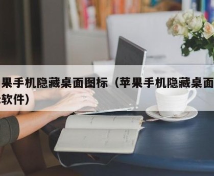 苹果手机隐藏桌面图标（苹果手机隐藏桌面图标软件）