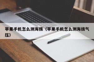 苹果手机怎么测海拔（苹果手机怎么测海拔气压）
